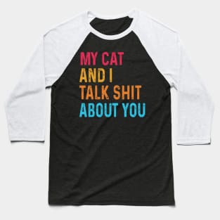 My Cat And I Talk Shit About You Baseball T-Shirt